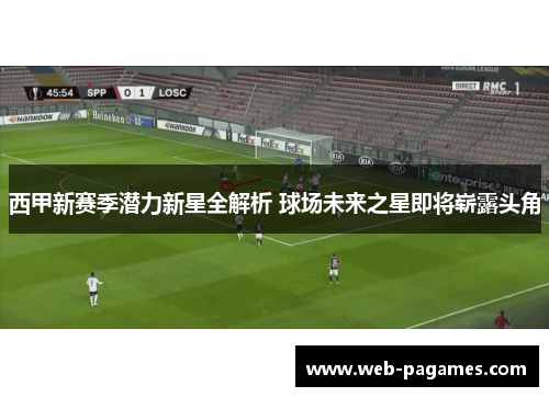 西甲新赛季潜力新星全解析 球场未来之星即将崭露头角