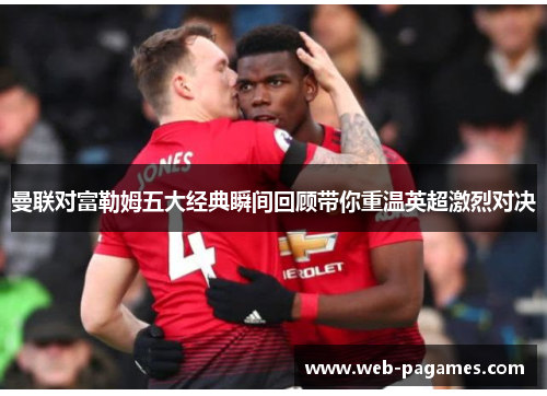 曼联对富勒姆五大经典瞬间回顾带你重温英超激烈对决