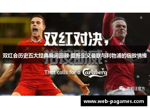 双红会历史五大经典瞬间回顾 重新定义曼联与利物浦的宿敌情缘