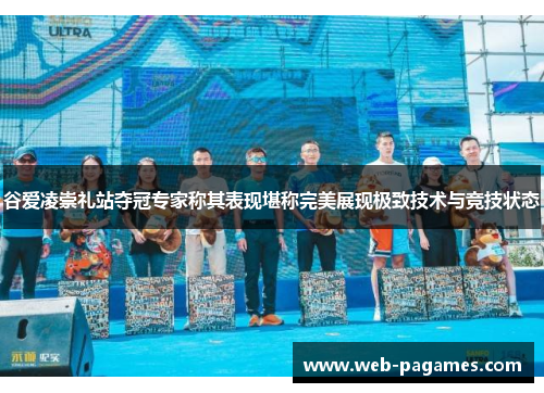 谷爱凌崇礼站夺冠专家称其表现堪称完美展现极致技术与竞技状态