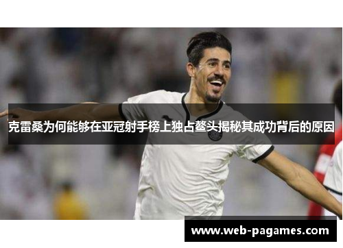 克雷桑为何能够在亚冠射手榜上独占鳌头揭秘其成功背后的原因