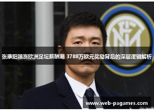 张康阳领涨欧洲足坛薪酬潮 3788万欧元奖励背后的深层逻辑解析