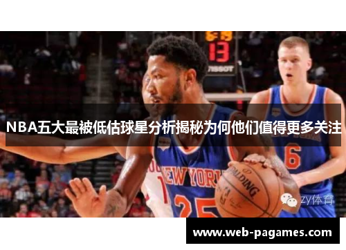 NBA五大最被低估球星分析揭秘为何他们值得更多关注 NBA五大最被低估球星分析揭秘为何他们值得更多关注