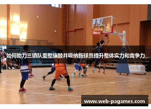 如何助力三镇队重整旗鼓并吸纳新球员提升整体实力和竞争力