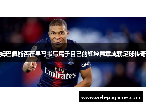 姆巴佩能否在皇马书写属于自己的辉煌篇章成就足球传奇