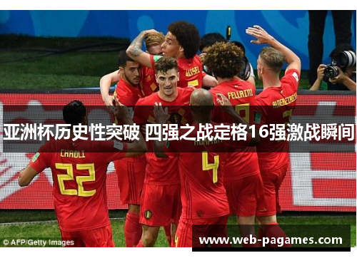 亚洲杯历史性突破 四强之战定格16强激战瞬间