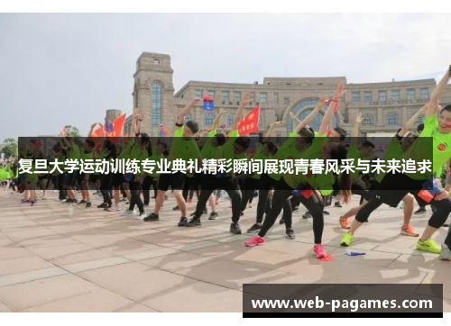 复旦大学运动训练专业典礼精彩瞬间展现青春风采与未来追求