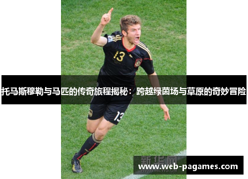 托马斯穆勒与马匹的传奇旅程揭秘：跨越绿茵场与草原的奇妙冒险