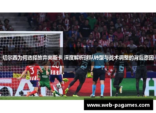 切尔西为何选择放弃奥斯卡 深度解析球队转型与战术调整的背后原因