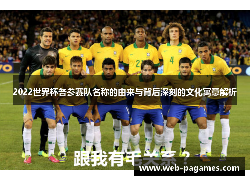 2022世界杯各参赛队名称的由来与背后深刻的文化寓意解析 2022世界杯各参赛队名称的由来与背后深刻的文化寓意解析