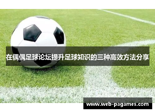 在偶偶足球论坛提升足球知识的三种高效方法分享