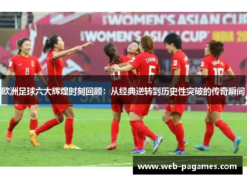 欧洲足球六大辉煌时刻回顾：从经典逆转到历史性突破的传奇瞬间