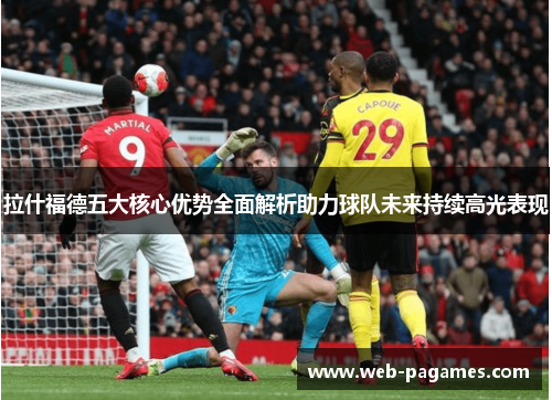 拉什福德五大核心优势全面解析助力球队未来持续高光表现