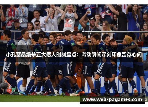 小孔塞桑绝杀五大感人时刻盘点：激动瞬间深刻印象留存心间