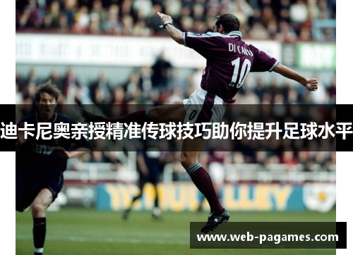 迪卡尼奥亲授精准传球技巧助你提升足球水平