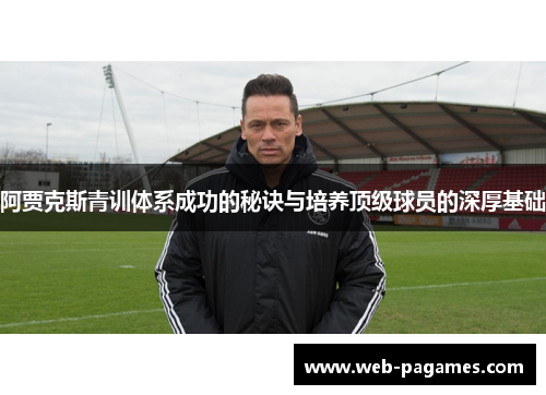 阿贾克斯青训体系成功的秘诀与培养顶级球员的深厚基础
