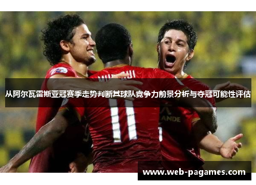 从阿尔瓦雷斯亚冠赛季走势判断其球队竞争力前景分析与夺冠可能性评估 从阿尔瓦雷斯亚冠赛季走势判断其球队竞争力前景分析与夺冠可能性评估