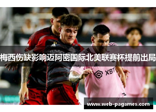 梅西伤缺影响迈阿密国际北美联赛杯提前出局