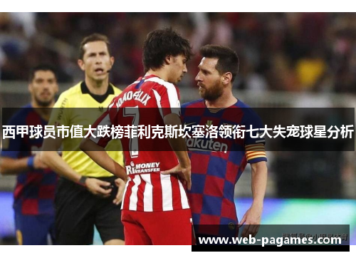 西甲球员市值大跌榜菲利克斯坎塞洛领衔七大失宠球星分析