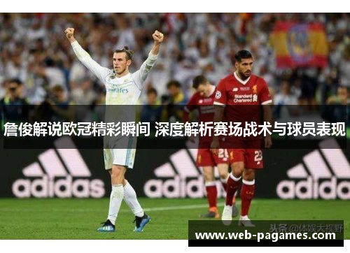 詹俊解说欧冠精彩瞬间 深度解析赛场战术与球员表现