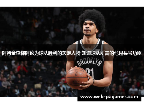 阿特金森称阿伦为球队胜利的关键人物 知道球队所需的他是头号功臣
